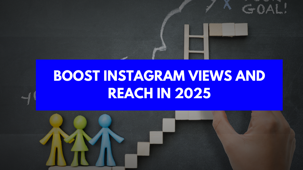 Boost Instagram Views and Reach In 2025