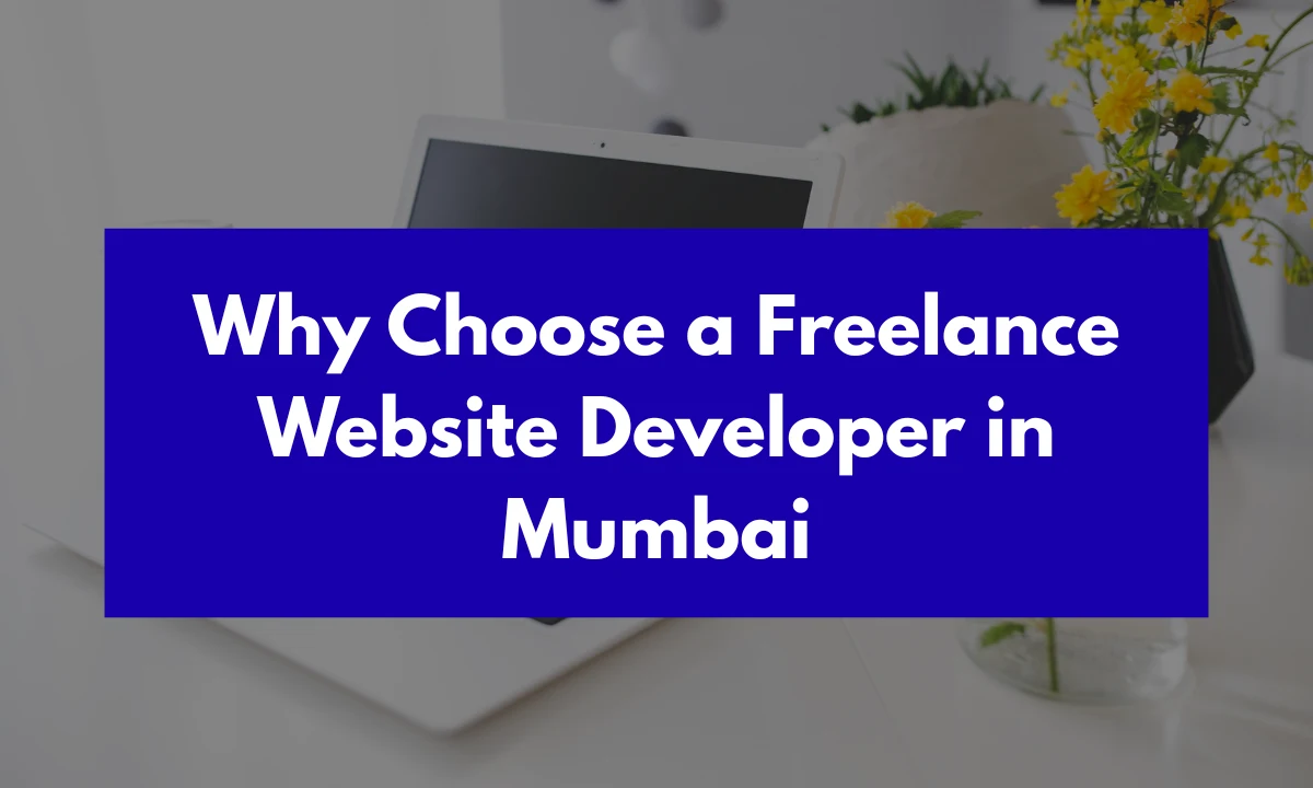 Why Choose a Freelance Website Developer in Mumbai